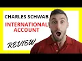 Charles Schwab International Account Review Global Access with Low Fees for International Traders