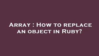 Array How to replace an object in Ruby