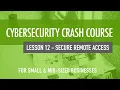 Secure Remote Access - Cybersecurity Crash Course For Small MidSized Organizations Lesson 12