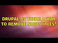Drupal Is there a way to remove node titles