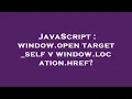 JavaScript window open target - self v window location href