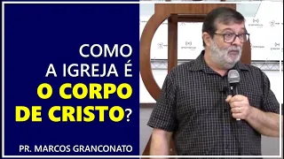 Como a igreja é o corpo de Cristo? - Pr. Marcos Granconato
