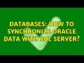 Databases How to synchronize Oracle data with SQL Server 2 Solutions
