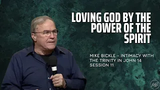 11 | Loving God by the Power of the Spirit | John 14:5-24 | Mike Bickle