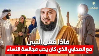 الشيخ محمد العريفي ماذا فعل النبي مع الصحابي الذي كان يحب مجالسة النساء 