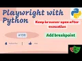 How do I stop my browser from closing in Playwright with Python Add breakpoint Pause script