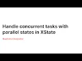 Handle concurrent tasks with parallel states in XState