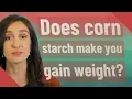 Does corn starch make you gain weight