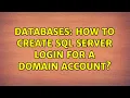 Databases How to create Sql Server login for a domain account 2 Solutions