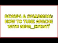 DevOps SysAdmins How to tune apache with mpm - event