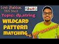 Wildcard Pattern Matching Love Babbar DSA Sheet Amazon Ola Cabs Leetcode GFG DP Soln