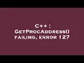 C GetProcAddress failing error 127