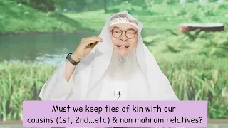 Mandatory to keep ties of kinship with non mahram cousins (1st 2nd? Level of kinship assim al hakeem
