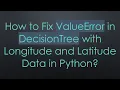 How to Fix ValueError in DecisionTree with Longitude and Latitude Data in Python