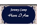 Download Lagu Jeremy Camp -  Here I Am  