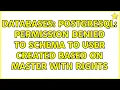 Databases Postgresql Permission denied to schema to user created based on master with rights