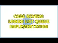 Code Review Linked List Queue Implementation 2 Solutions
