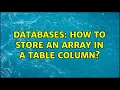 Databases How to store an array in a table column 2 Solutions