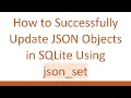 How to Successfully Update JSON Objects in SQLite Using json - set