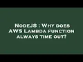 NodeJS Why does AWS Lambda function always time out