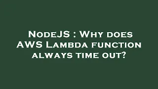 NodeJS Why does AWS Lambda function always time out