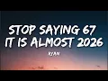 Lagu Ryan - Stop Saying 67 it is Almost 2026 (Lyrics)