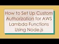 How to Set Up Custom Authorization for AWS Lambda Functions Using Node js