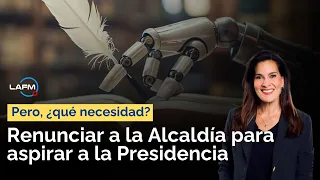 ¿Qué necesidad de renunciar a la Alcaldía para aspirar a la Presidencia?