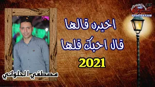 الفنان مصطفي الحلواني أغنية اخيرن قالها قال احبك قلها ابداع خيالي 2021 