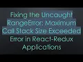 Fixing the Uncaught RangeError Maximum Call Stack Size Exceeded Error in React-Redux Applications