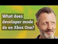 What does developer mode do on Xbox One