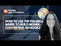 How to Use the Feelings Wheel to Build Higher-Converting Ad Hooks