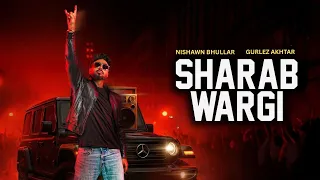 sharab wargi full song nishawn bhullar gurlez akhtar old skool latest punjabi songs 2025