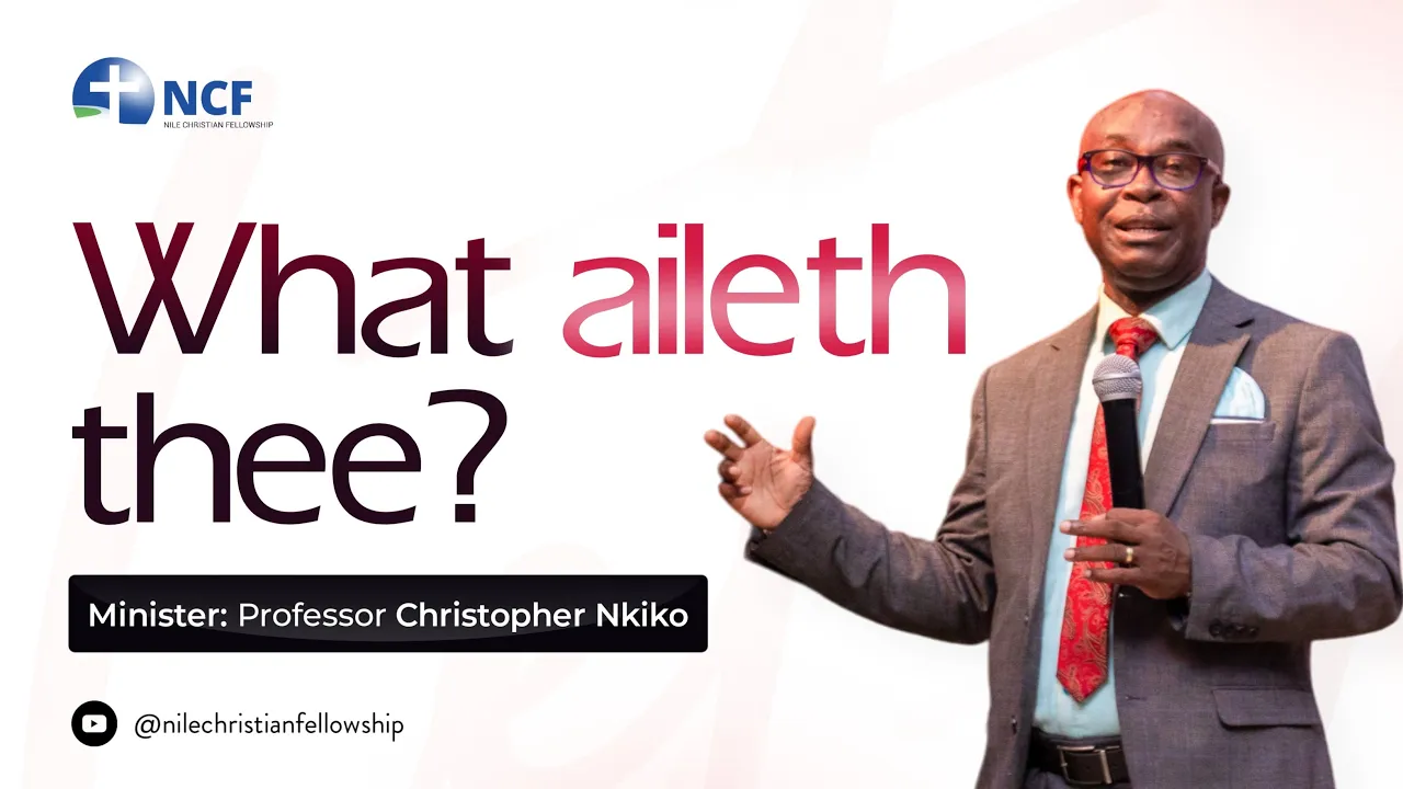 WHAT AILETH THEE? | PROFESSOR CHRISTOPHER NKIKO