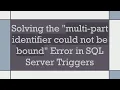 Solving the multi-part identifier could not be bound Error in SQL Server Triggers