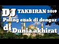 DJ TAKBIRAN 2019..paling enak di dengar dunia akhirat !!