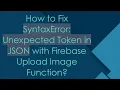 How to Fix SyntaxError Unexpected Token in JSON with Firebase Upload Image Function