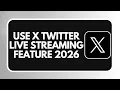 HOW TO USE X TWITTER LIVE STREAMING FEATURE 2026
