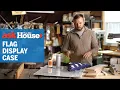 How to Build a Flag Display Case Ask This Old House