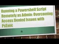 Running a Powershell Script Remotely as Admin Overcoming Access Denied Issues with PsExec