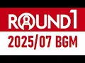 ROUND1 2025/07 BGM ラウンドワン 2025年7月