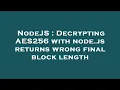 NodeJS Decrypting AES256 with node js returns wrong final block length