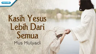 Download Kasih Yesus Lebih Dari Semua - Mus Mulyadi (with lyric) MP3