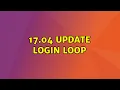 Ubuntu 17 04 update login loop 3 Solutions