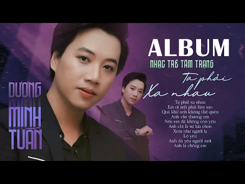 Download MP3 ALBUM NHẠC TRẺ TÂM TRẠNG - TA PHẢI XA NHAU - DƯƠNG MINH TUẤN