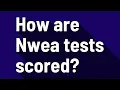 How are Nwea tests scored