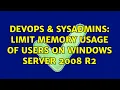 DevOps SysAdmins limit memory usage of users on windows server 2008 r2 2 Solutions