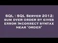 SQL SQL Server 2012 sum over order by gives error Incorrect syntax near order