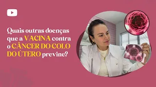 Quais outras doenças a VACINA contra o CÂNCER DO COLO DO ÚTERO previne?