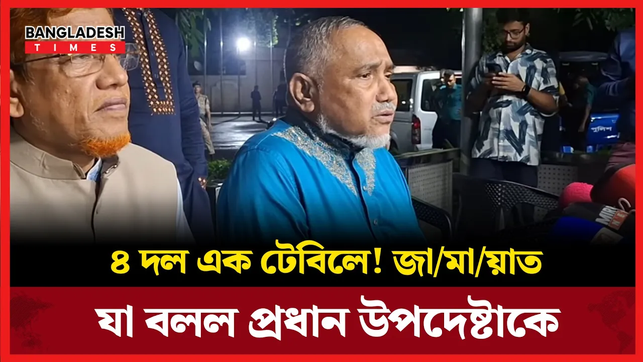 ৪ দল এক টেবিলে! জা/মা/য়াত যা বলল প্রধান উপদেষ্টাকে